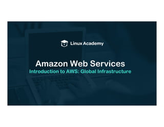 Amazon Web Services
Introduction to AWS: Global Infrastructure
 
