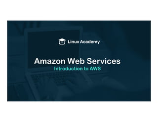 Amazon Web Services
Introduction to AWS
 