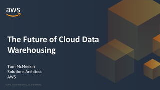 © 2019, Amazon Web Services, Inc. or its Affiliates.
Tom McMeekin
Solutions Architect
AWS
The Future of Cloud Data
Warehousing
 