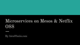 Microservices on Mesos & Netflix
OSS
By hieu@hoiio.com
 