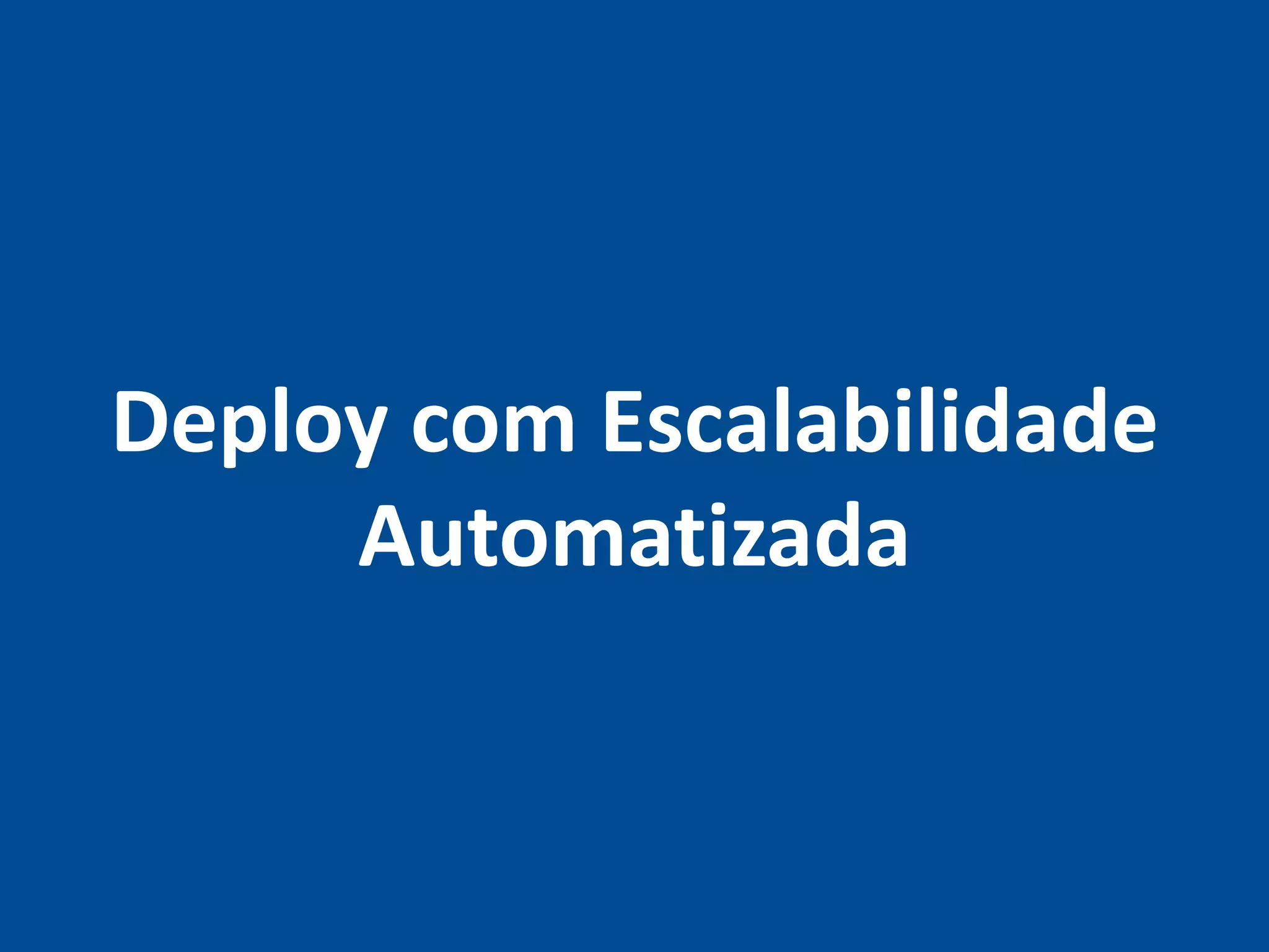 Deploy com Escalabilidade
     Automatizada
 