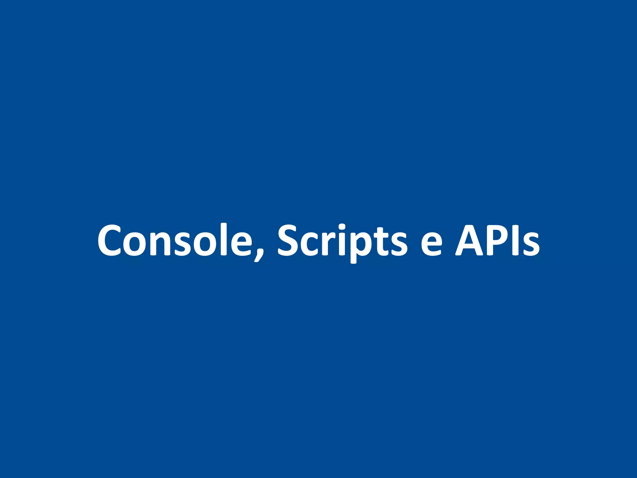 Console, Scripts e APIs
 