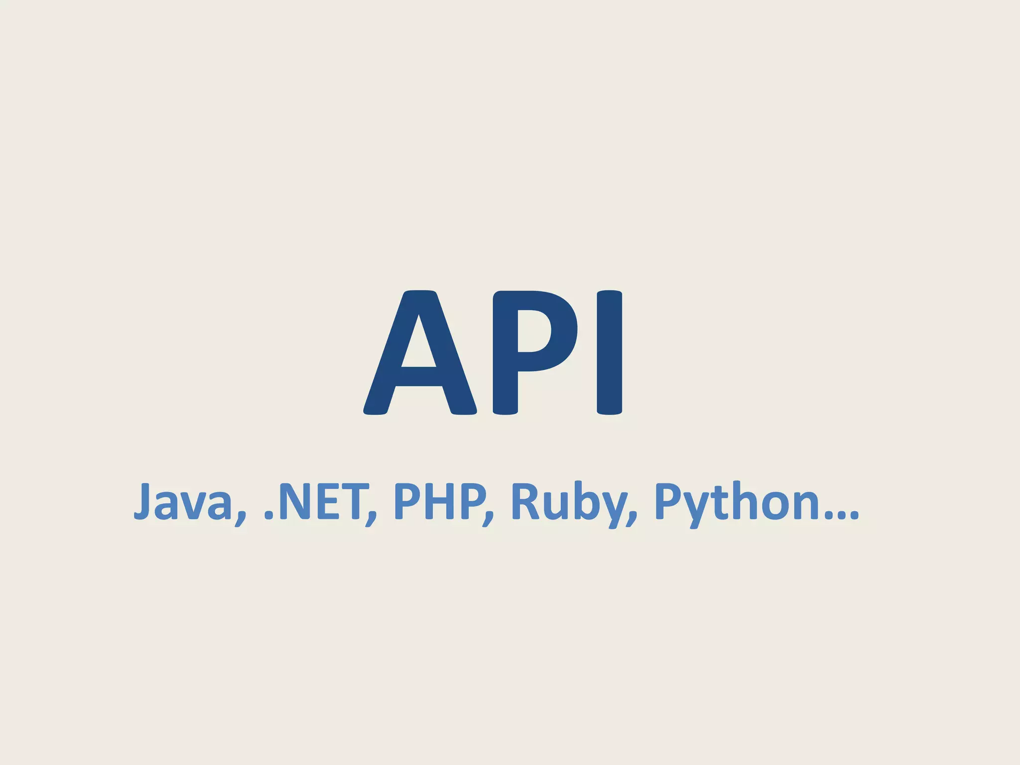 API
Java, .NET, PHP, Ruby, Python…
 