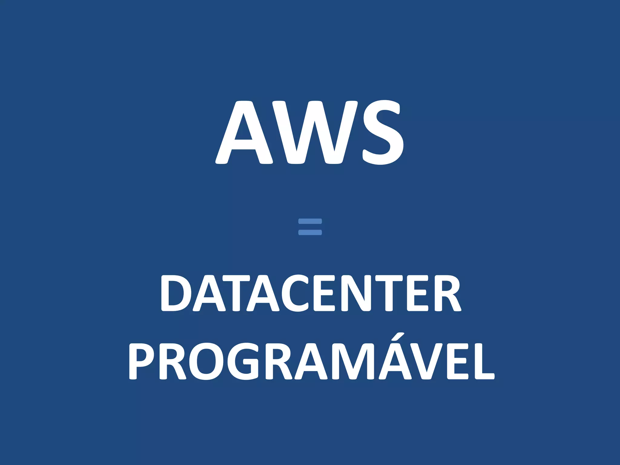 AWS
      =
 DATACENTER
PROGRAMÁVEL
 