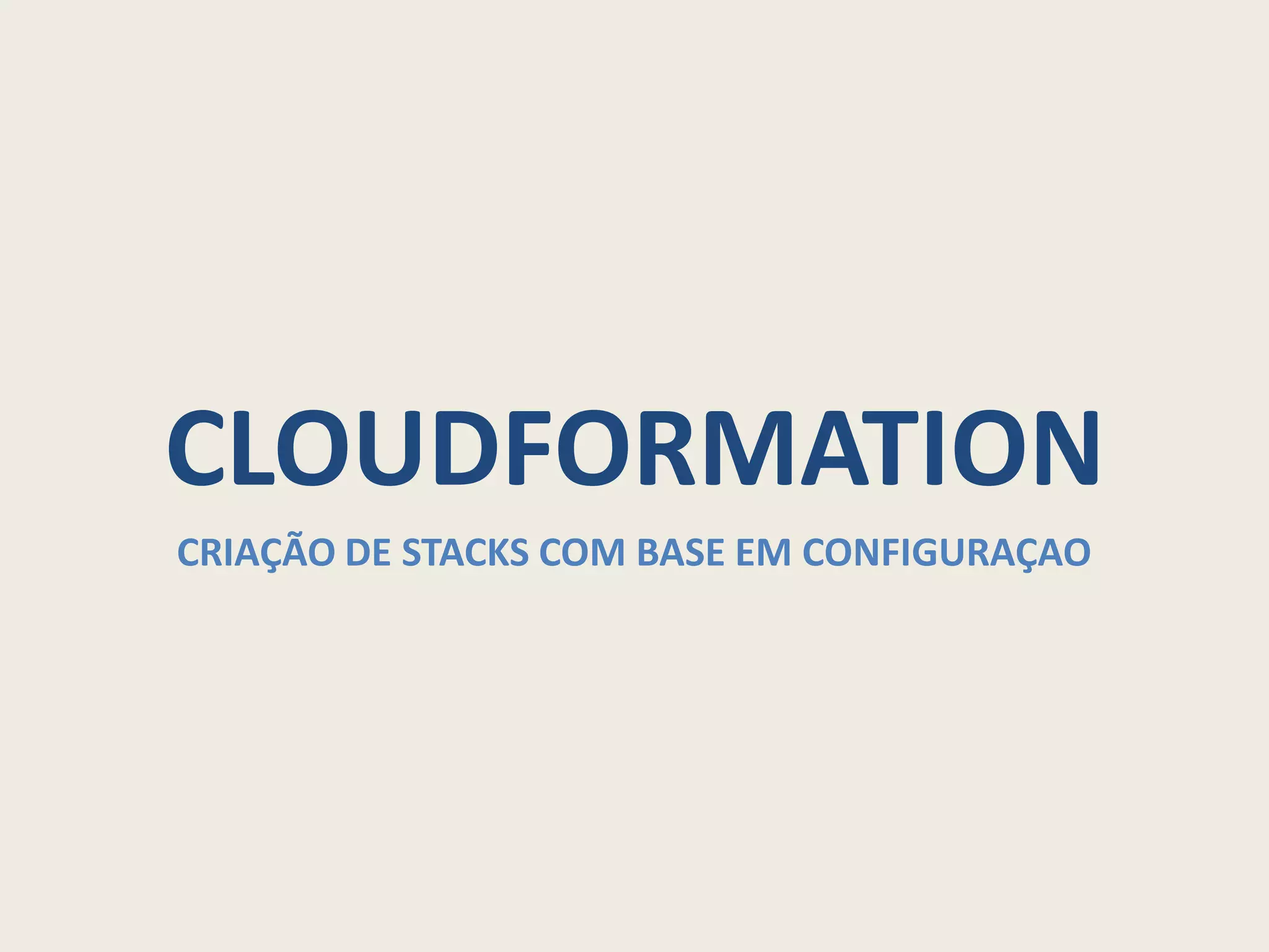 CLOUDFORMATION
CRIAÇÃO DE STACKS COM BASE EM CONFIGURAÇAO
 