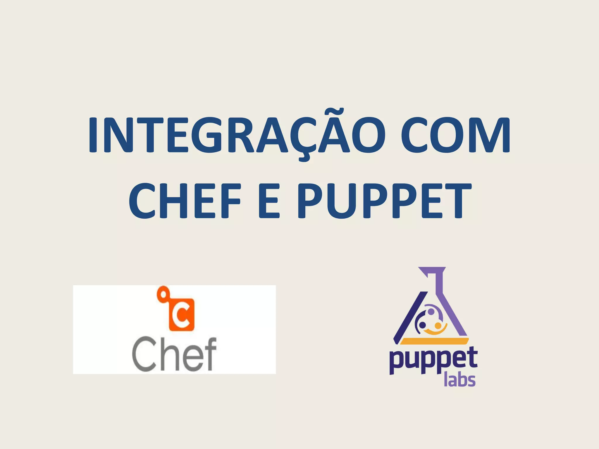 INTEGRAÇÃO COM
  CHEF E PUPPET
 