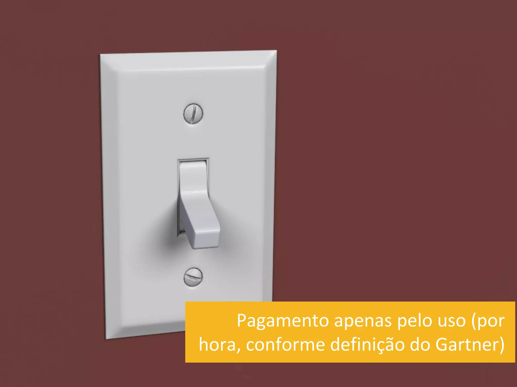 Pagamento apenas pelo uso (por
hora, conforme definição do Gartner)
 