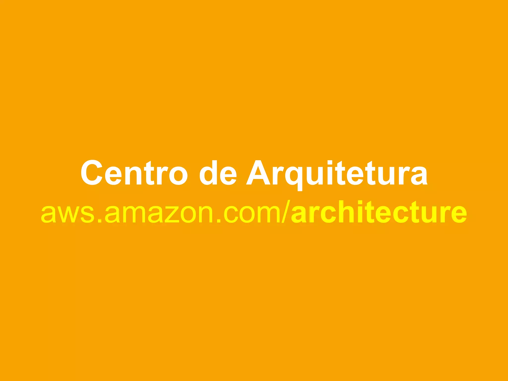 Centro de Arquitetura
aws.amazon.com/architecture
 