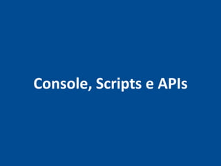 Console, Scripts e APIs
 