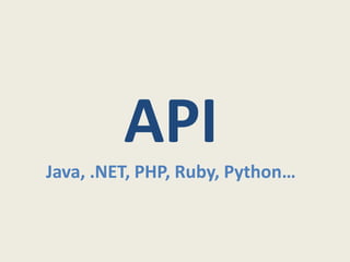 API
Java, .NET, PHP, Ruby, Python…
 