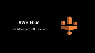 AWS Glue
Full Managed ETL Service
 