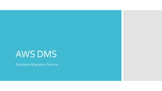 AWS DMS
Database Migration Service
 
