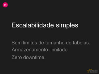 Escalabilidade simples

Sem limites de tamanho de tabelas.
Armazenamento ilimitado.
Zero downtime.
 