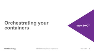 March 12, 2021 5
© 2021 DXC Technology Company. All rights reserved.
Orchestrating your
containers
 