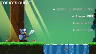 © 2018, Amazon Web Services, Inc. or Its Affiliates. All rights reserved.
TODAY’S QUEST
❖ 컨테이너 및 쿠버네티스 개요
❖ Amazon EKS
❖ Amazon ECS
❖ AWS Fargate
 