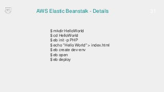 AWS Elastic Beanstalk - Details
.ebextensions is a secret weapon:
✓ Packages
✓ Groups
✓ Users
✓ Sources
✓ Files
✓ Commands...