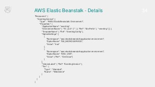 AWS Elastic Beanstalk - Details
Best practices and things to notice:
✓ Use environment variables as much as you can
✓ Stag...
