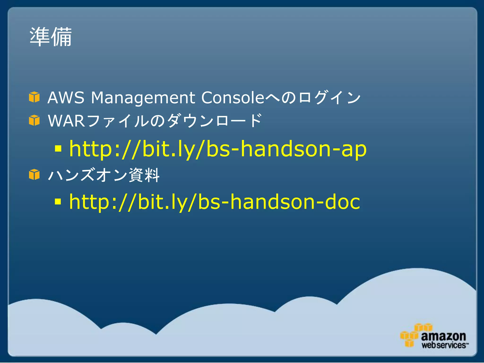 準備

AWS Management Consoleへのログイン
WARファイルのダウンロード
  http://bit.ly/bs-handson-ap
ハンズオン資料
  http://bit.ly/bs-handson-doc
 
