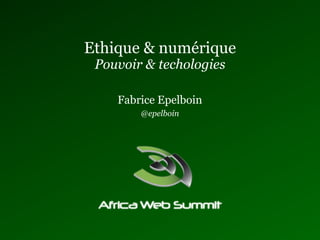 Ethique & numérique
 Pouvoir & techologies

    Fabrice Epelboin
        @epelboin
 