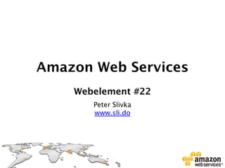Amazon Web Services
Webelement #22
Peter Slivka
www.sli.do
 