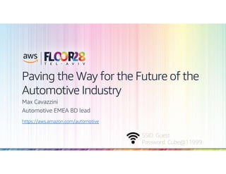 © 2018, Amazon Web Services, Inc. or its Affiliates. All rights reserved.
SSID: Guest
Password: Cube@11999
Paving the Way for the Future of the
Automotive Industry
Max Cavazzini
Automotive EMEA BD lead
https://aws.amazon.com/automotive
 