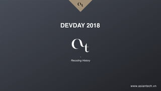 www.asiantech.vn
-
Recoding History
DEVDAY 2018
 