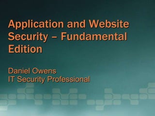 Application and Website
Security – Fundamental
Edition
Daniel Owens
IT Security Professional
 