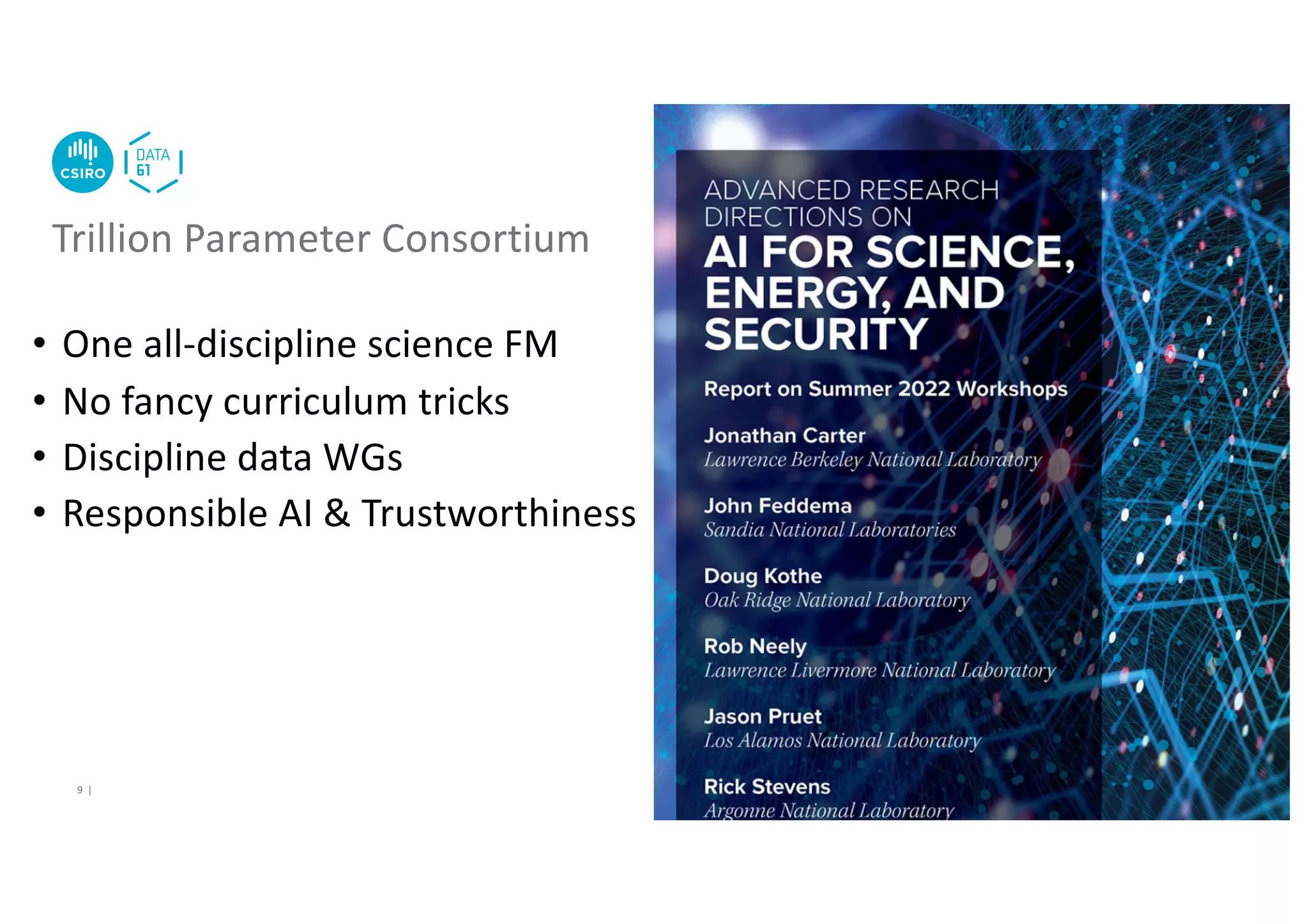 • One all-discipline science FM
• No fancy curriculum tricks
• Discipline data WGs
• Responsible AI & Trustworthiness
Trillion Parameter Consortium
9 |
 