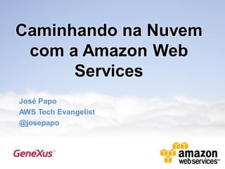 Caminhando na Nuvem
 com a Amazon Web
      Services
José Papo
AWS Tech Evangelist
@josepapo
 