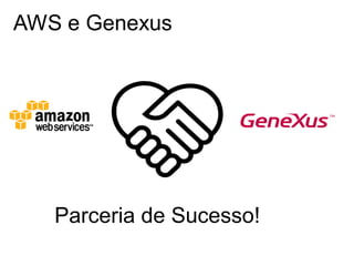 AWS e Genexus




   Parceria de Sucesso!
 