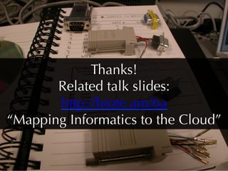 Thanks!
       Related talk slides:
       http://biote.am/6a
“Mapping Informatics to the Cloud”
 