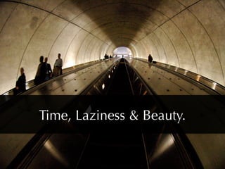 Time, Laziness  Beauty.
 