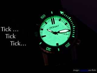 Tick …
  Tick
    Tick…



            image: shanelin via ﬂickr
 