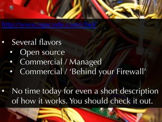 http://www.opscode.com/chef/ 

•  Several ﬂavors
   •  Open source
   •  Commercial / Managed
   •  Commercial / ‘Behind your Firewall’ 

•  No time today for even a short description
   of how it works. You should check it out.
 