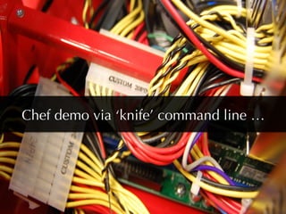 Chef demo via ‘knife’ command line …
 