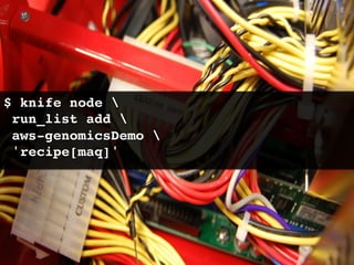 $ knife node !
 run_list add !
 aws-genomicsDemo !
 'recipe[maq]'!
 