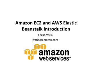 Amazon EC2 and AWS Elastic Beanstalk Introduction Jinesh Varia jvaria@amazon.com 