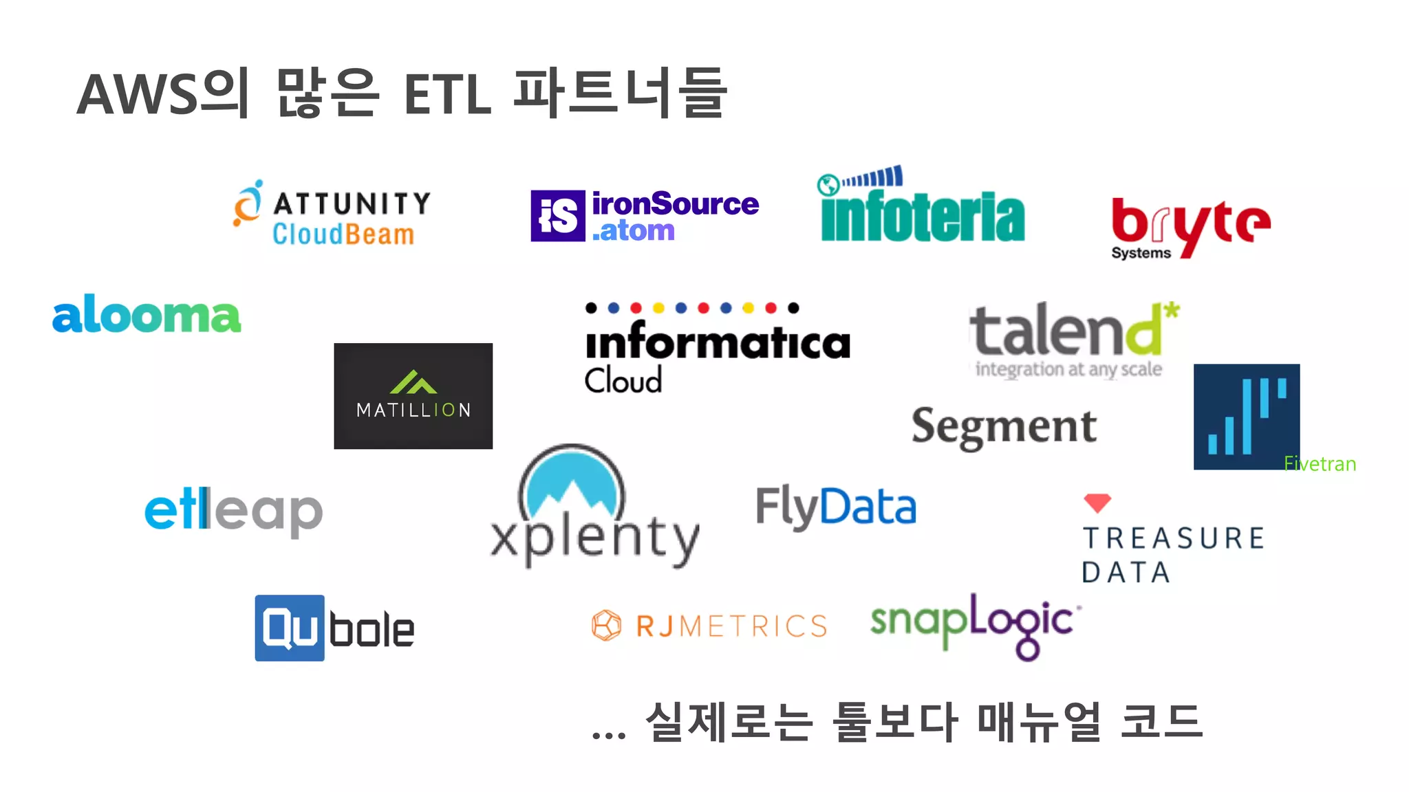 Fivetran
AWS의 많은 ETL 파트너들
… 실제로는 툴보다 매뉴얼 코드
 
