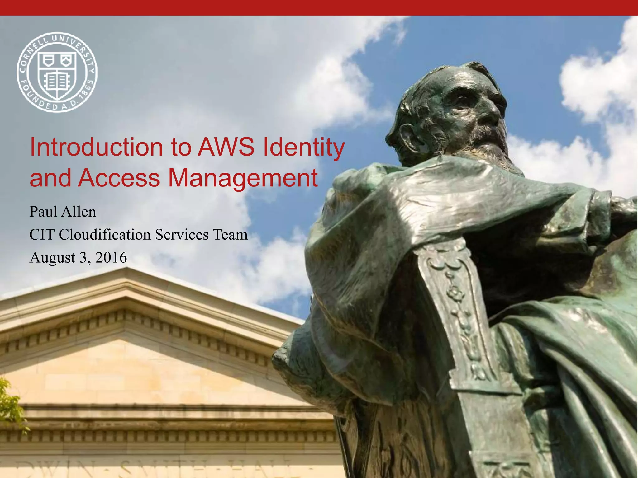 Introduction to AWS Identity
and Access Management
Paul Allen
CIT Cloudification Services Team
August 3, 2016
 