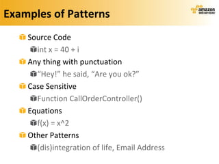 Examples of Patterns
    Source Code
      int x = 40 + i
    Any thing with punctuation
      “Hey!” he said, “Are you ok?”
    Case Sensitive
      Function CallOrderController()
    Equations
      f(x) = x^2
    Other Patterns
      (dis)integration of life, Email Address
 