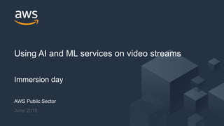 © 2019, Amazon Web Services, Inc. or its Affiliates. All rights reserved.
AWS Public Sector
June 2019
Using AI and ML services on video streams
Immersion day
 