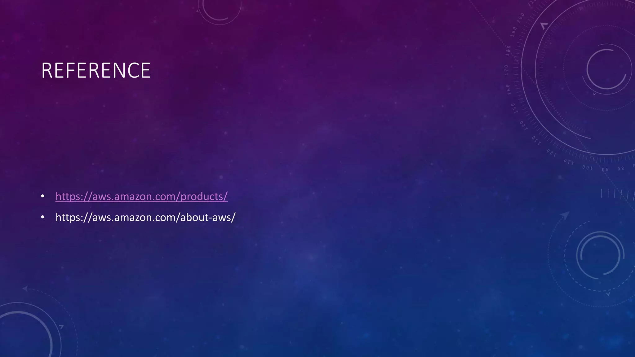 REFERENCE
• https://aws.amazon.com/products/
• https://aws.amazon.com/about-aws/
 