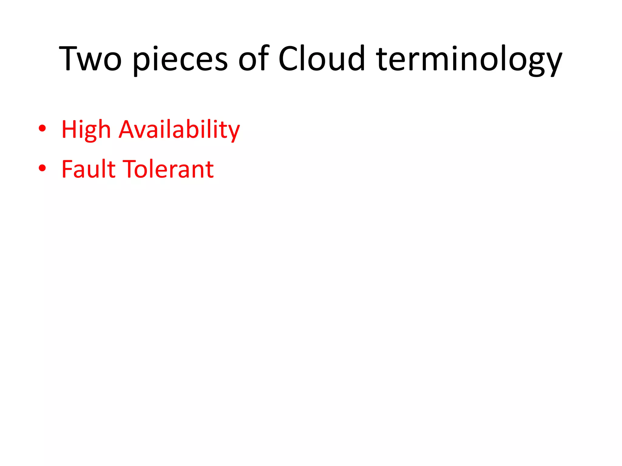 Two pieces of Cloud terminology
• High Availability
• Fault Tolerant
 