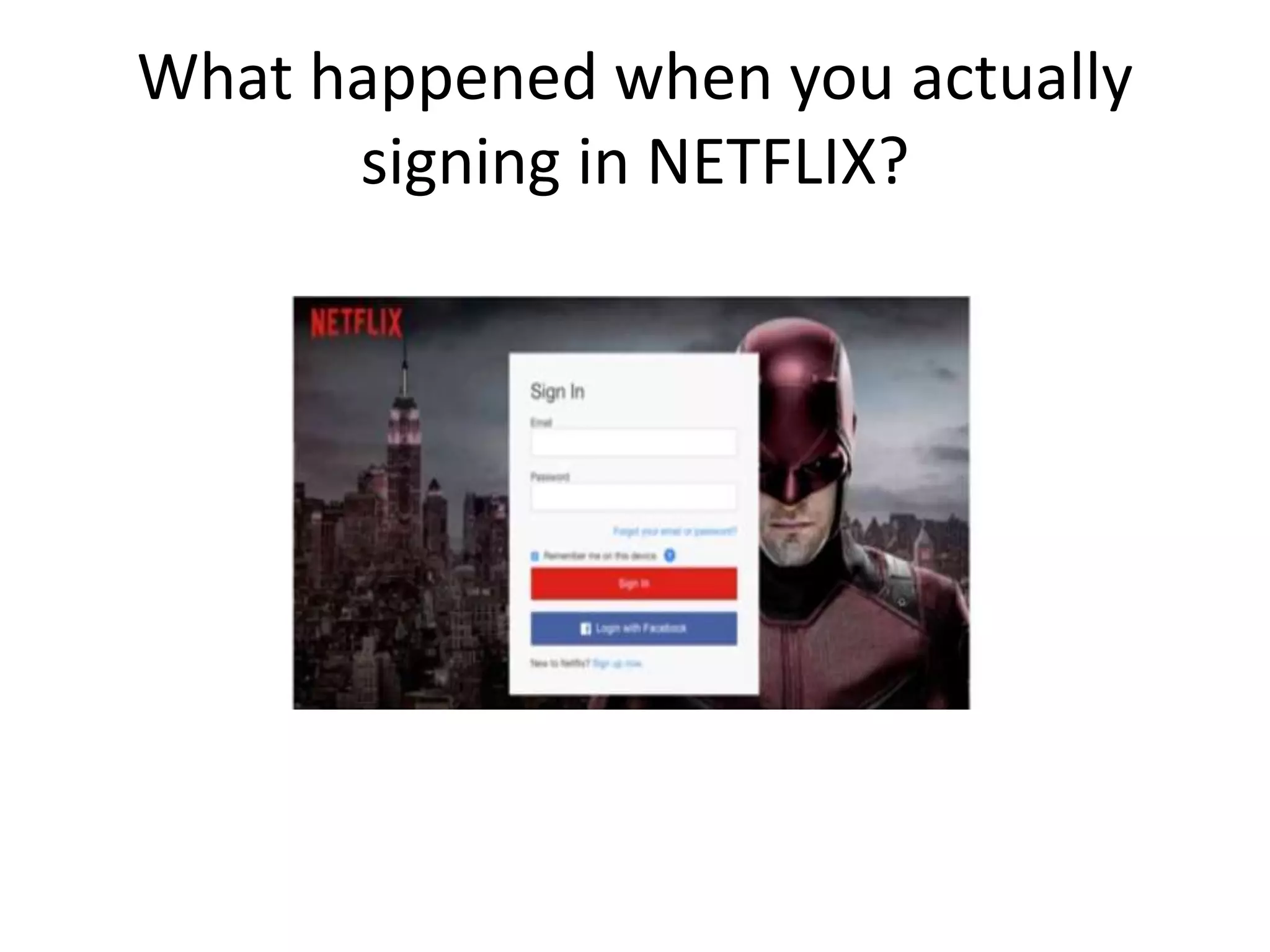 What happened when you actually
signing in NETFLIX?
 