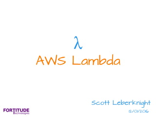 AWS Lambda
λ
Scott Leberknight
12/01/2016
 