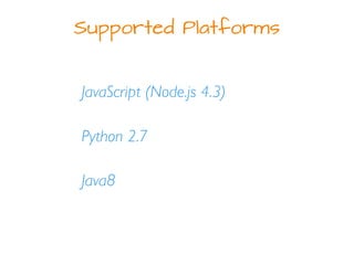 Supported Platforms
JavaScript (Node.js 4.3)
Python 2.7
Java8
 