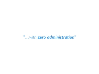 "…with zero administration"
 
