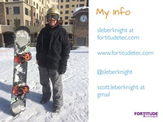 My Info
sleberknight at
fortitudetec.com
www.fortitudetec.com
@sleberknight
scott.leberknight at
gmail
 