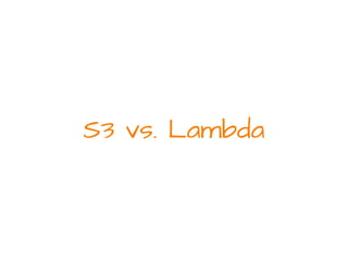 S3 vs. Lambda
 