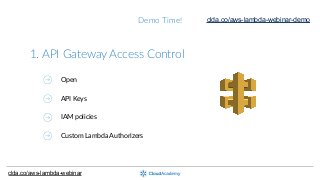 Demo  Time!
clda.co/aws-lambda-webinar
1.  API  Gateway  Access  Control
Open
API  Keys
IAM  policies
Custom  Lambda  Authorizers
clda.co/aws-lambda-webinar-demo
 